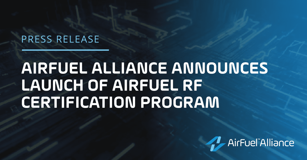 AirFuel Alliance Announces Launch of AirFuel RF Certification Program